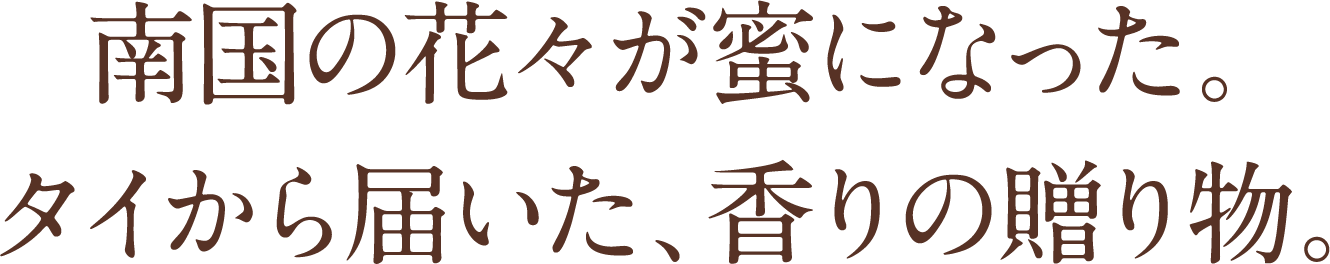 南国の花々が蜜になった。タイから届いた、香りの贈り物。
